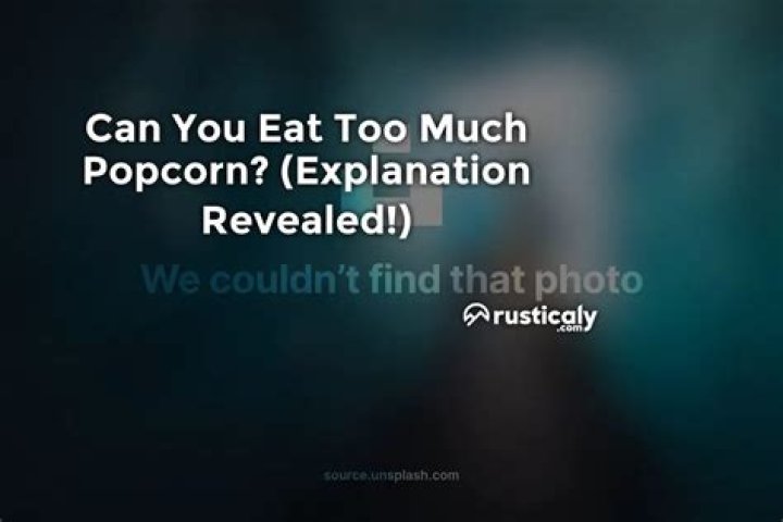 Can you eat too much popcorn?