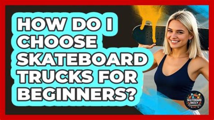 How do I choose skateboard trucks?