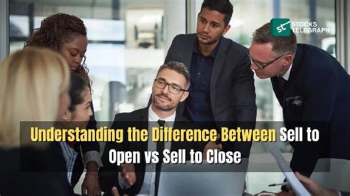 What is sell to open and sell to close?