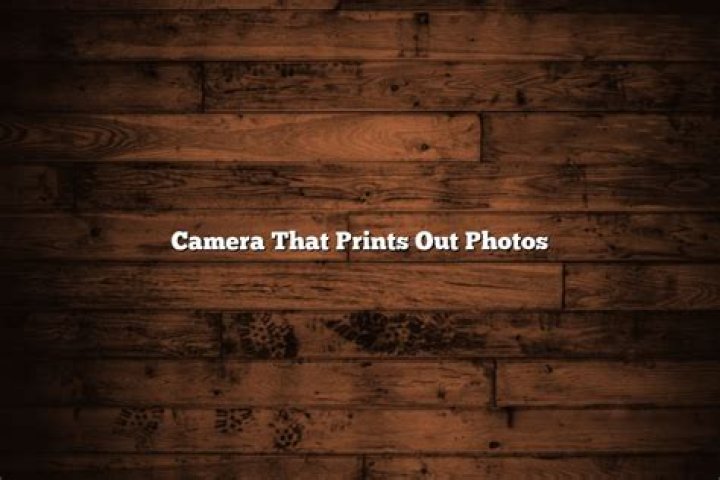 What the camera that prints out pictures?